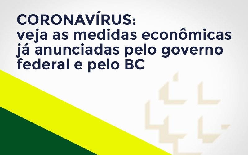 Coronavírus: veja as medidas econômicas já anunciadas pelo governo federal e pelo BC